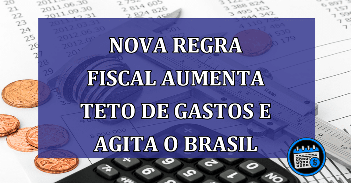 Nova regra fiscal aumenta teto de gastos e agita o Brasil