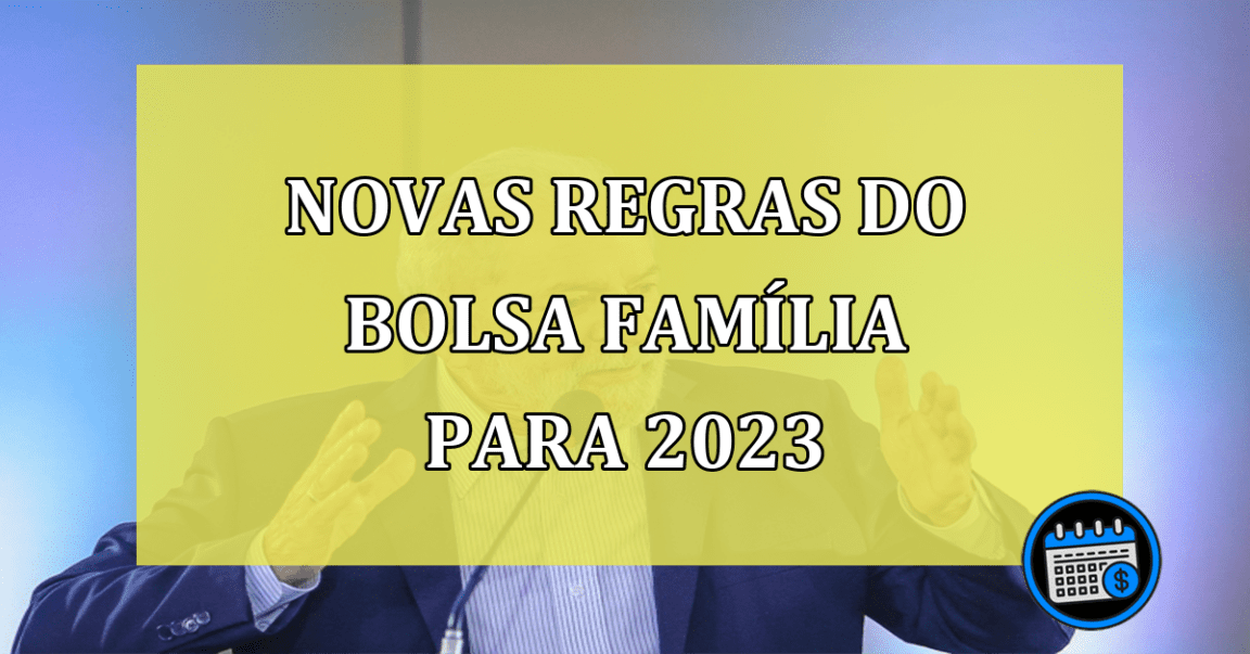 Novas regras do Bolsa Familia para 2023