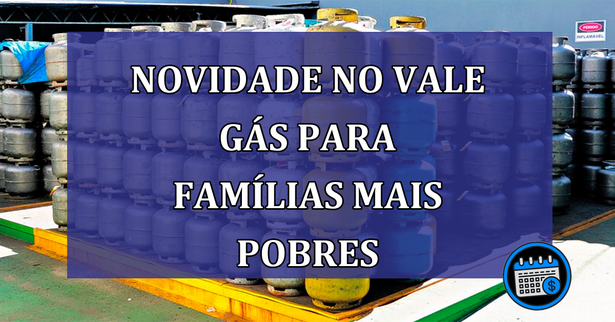 Novidade no Vale Gás para famílias mais pobres