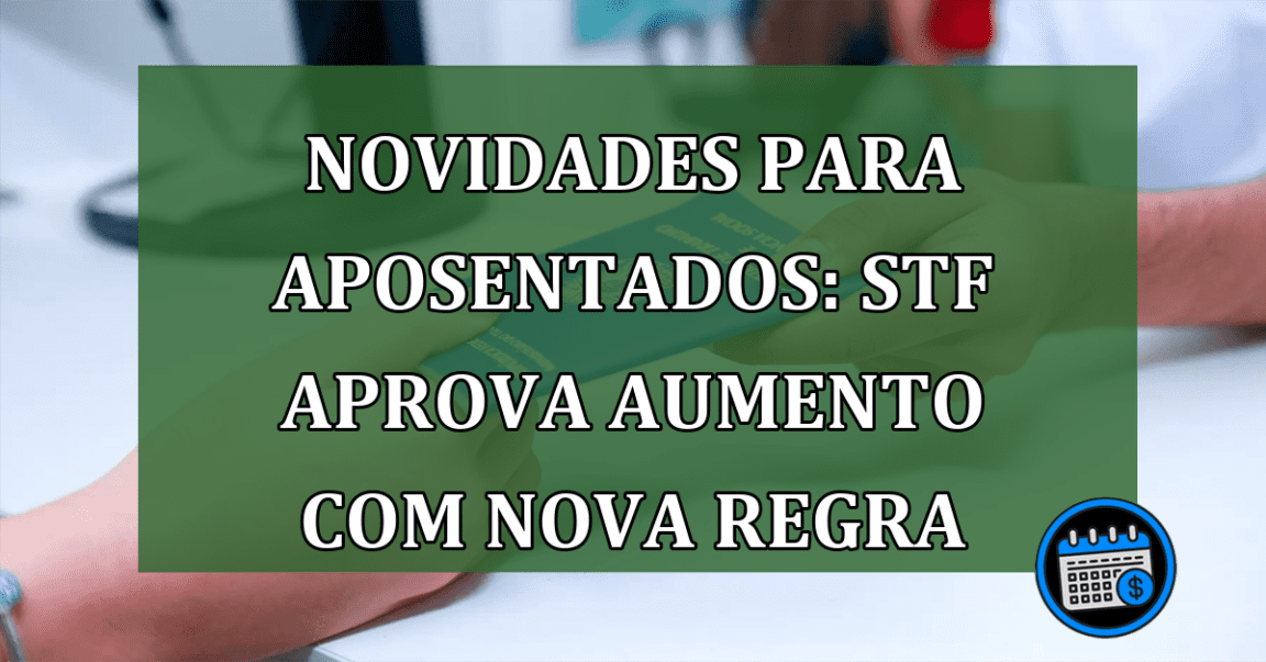 STF autoriza novas regras de aumento para aposentados