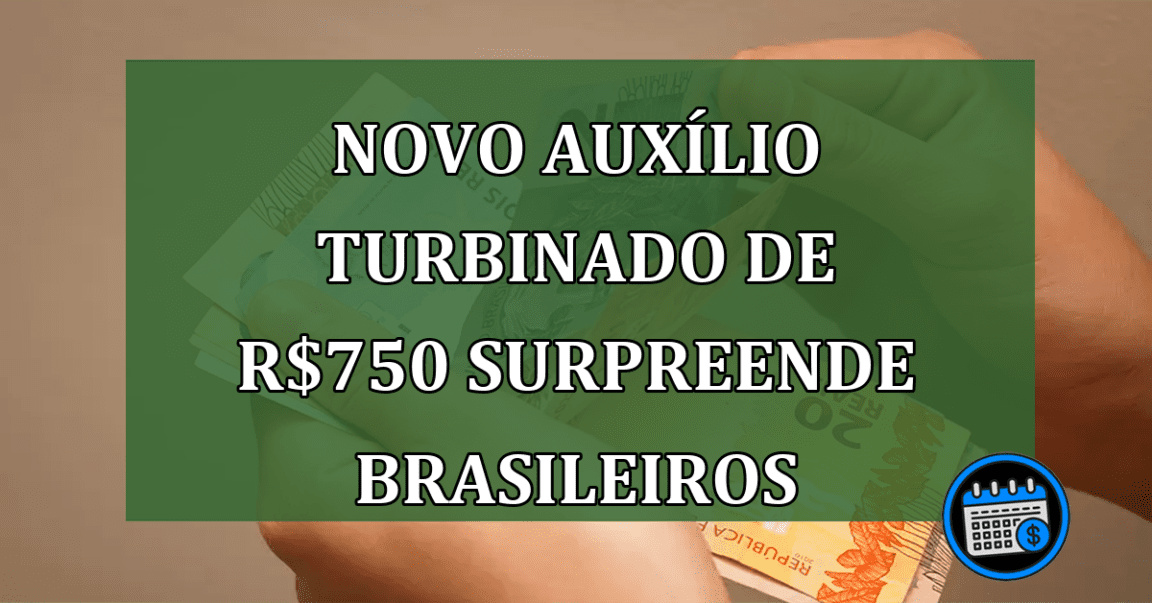 Novo Auxílio Turbinado De R$750 Surpreende Brasileiros.