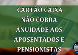 Novo Cartão Caixa Não Cobra Anuidade Aos Aposentados E pensionistas; Confira!