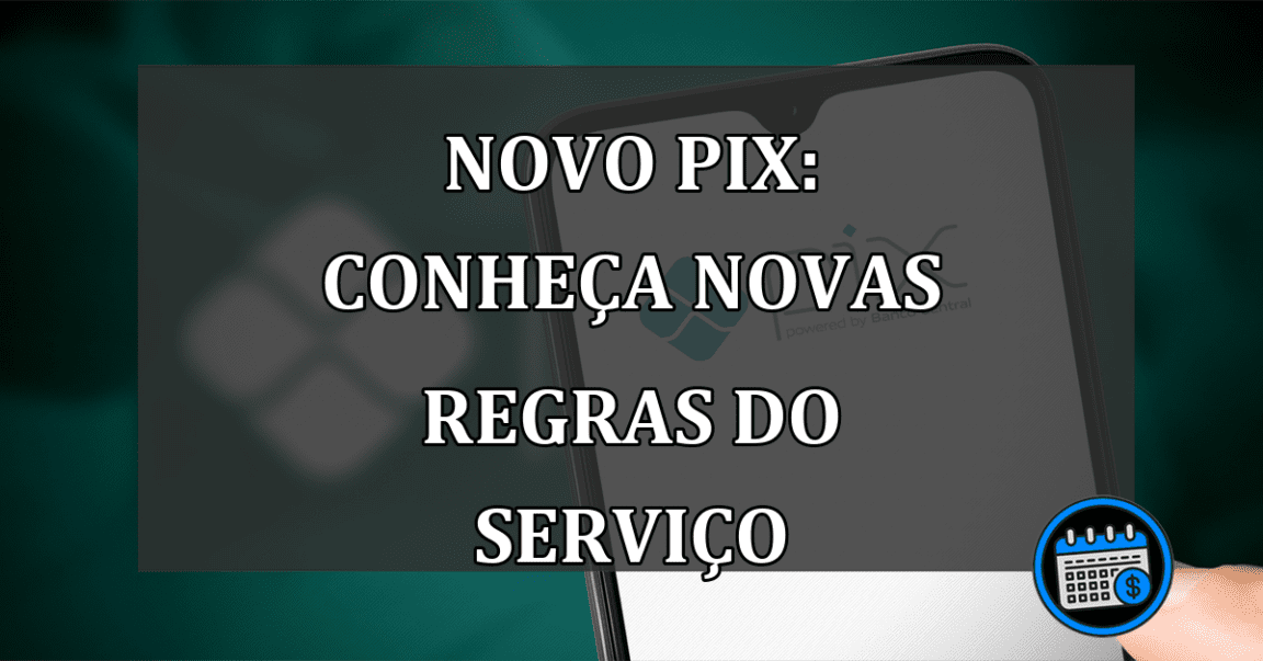 Novo PIX: conheça novas regras do serviço.