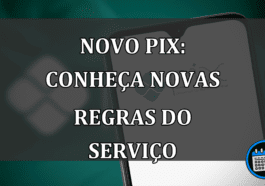 Novo PIX: conheça novas regras do serviço.