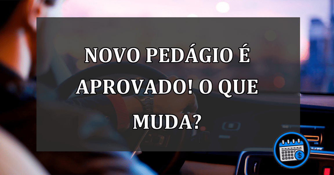 Novo Pedágio É Aprovado! O Que Muda?