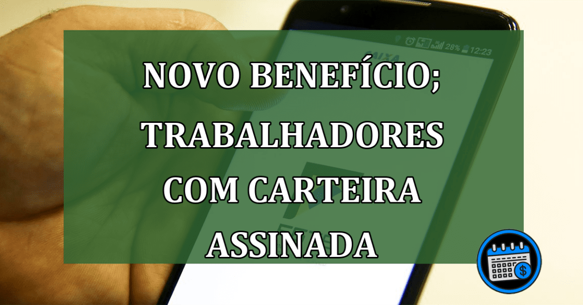 Novo benefício para trabalhadores com carteira assinada; veja