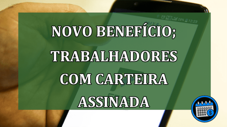 Novo benefício para trabalhadores com carteira assinada; veja