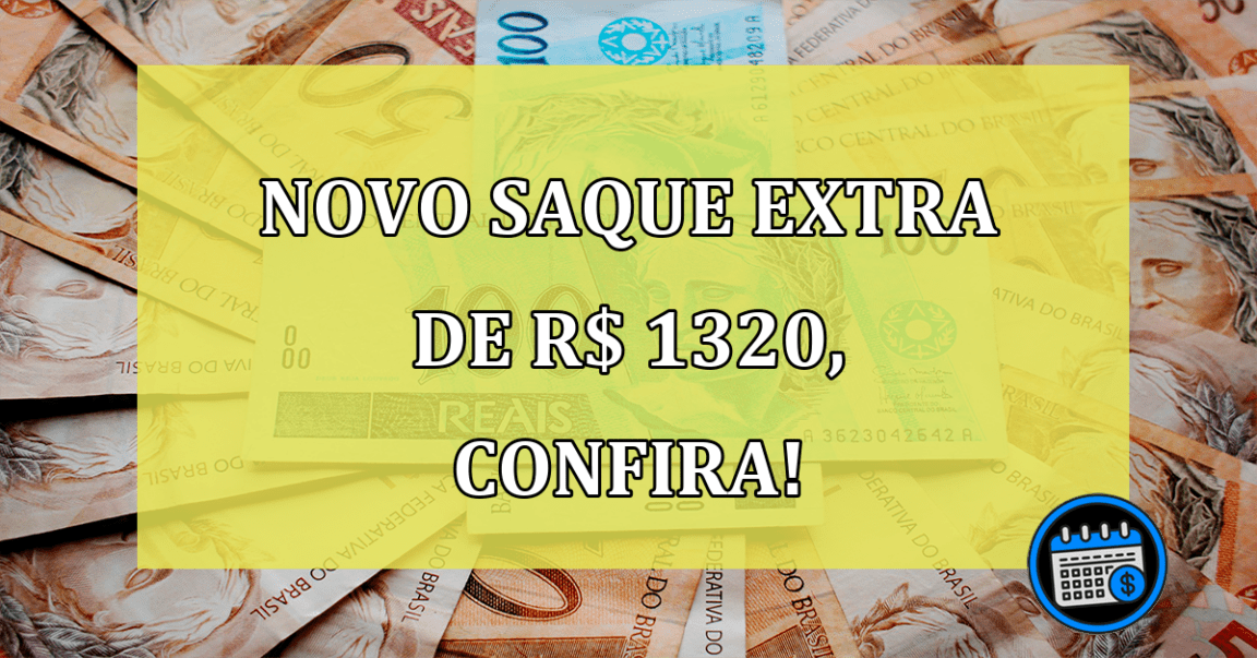 Novo saque extra de R$ 1320, confira se você pode receber!