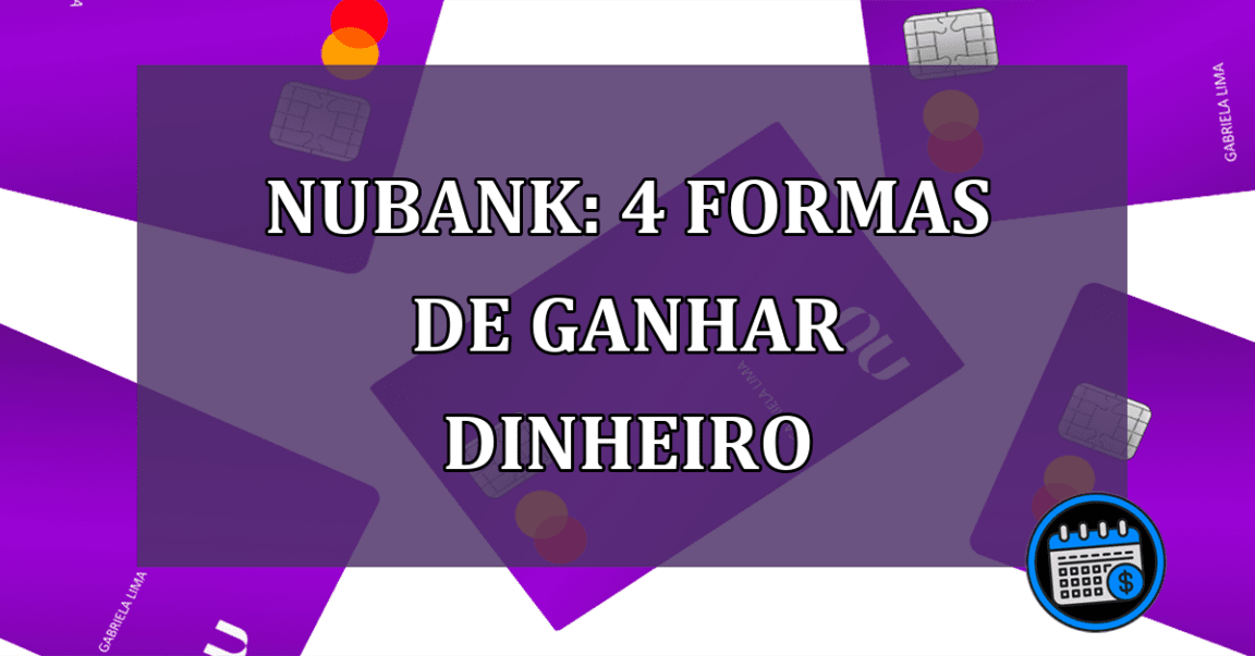 Nubank: 4 formas de ganhar dinheiro