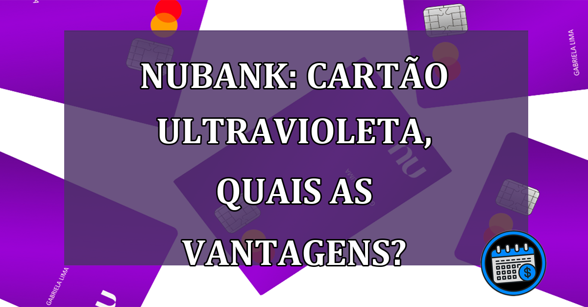 Nubank: Cartao Ultravioleta, quais as vantagens?