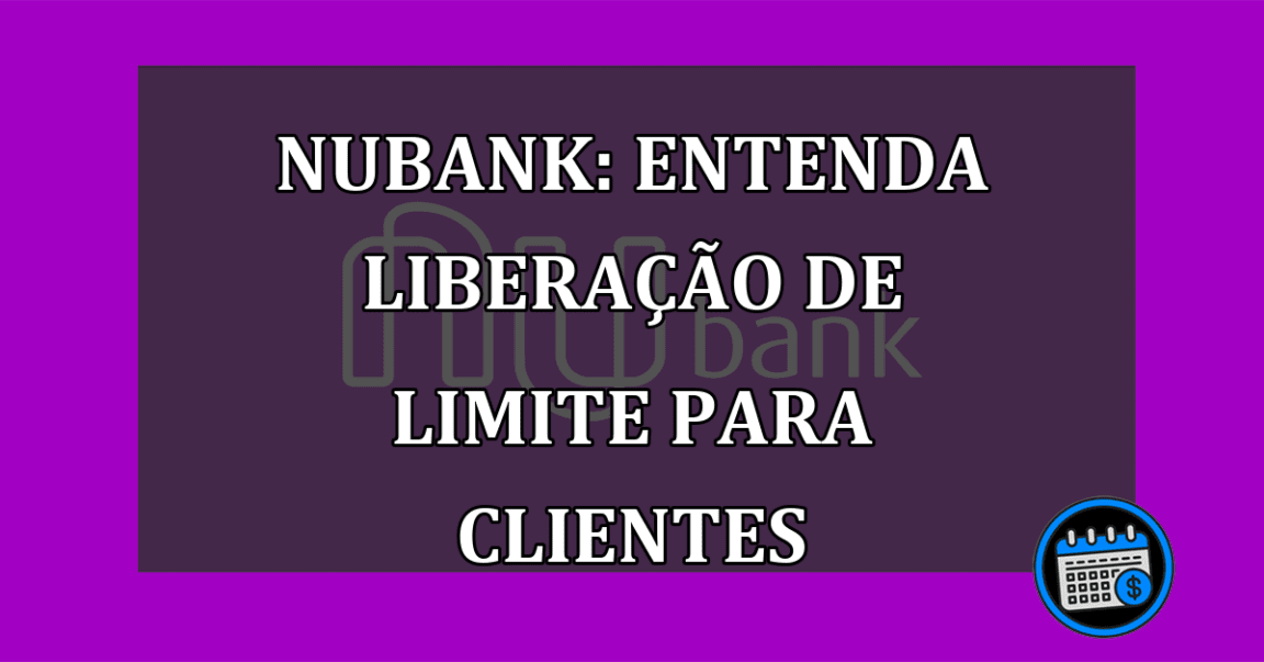 Nubank: Entenda liberação de limite para clientes