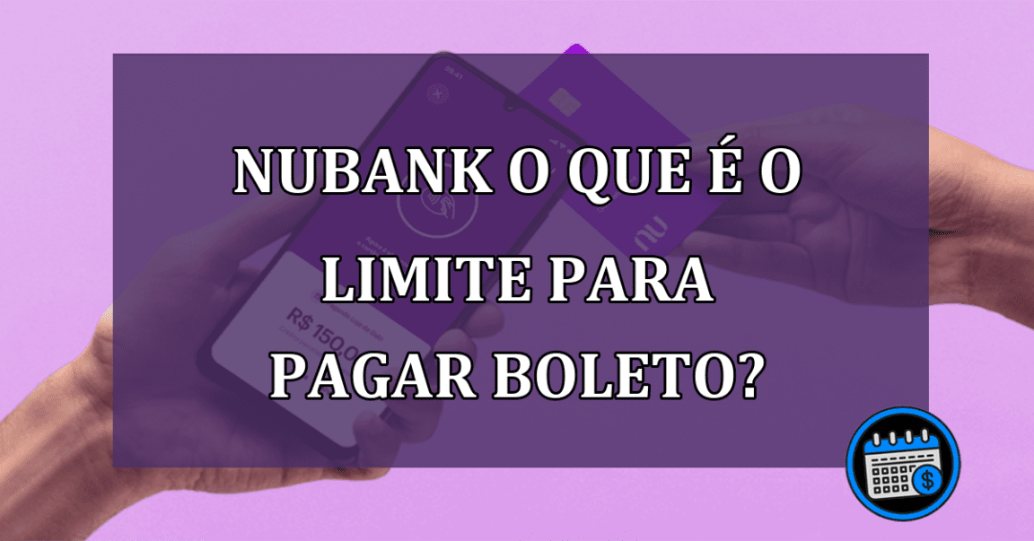 Nubank O que e o limite para pagar boleto?