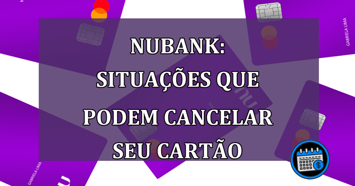 Nubank Situacoes que podem cancelar seu cartao