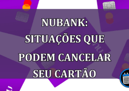 Nubank Situacoes que podem cancelar seu cartao