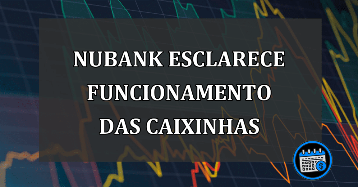 Nubank tira dúvidas do funcionamento das Caixinhas