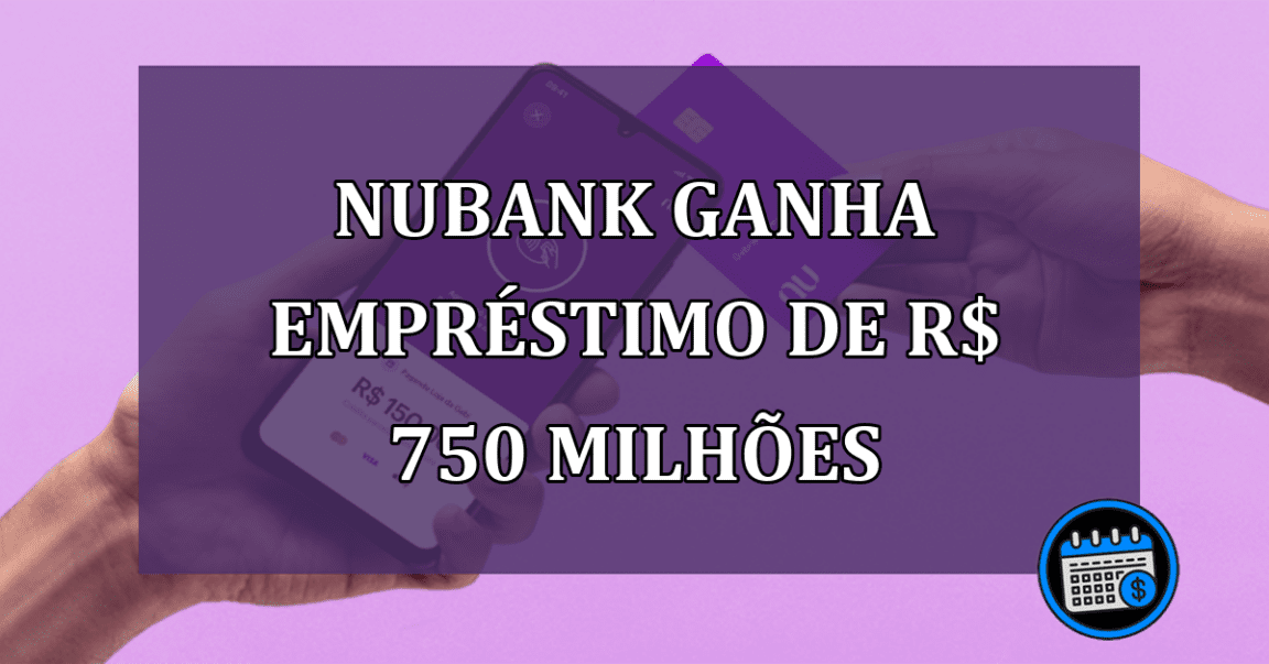 Nubank ganha emprestimo de R$ 750 milhões