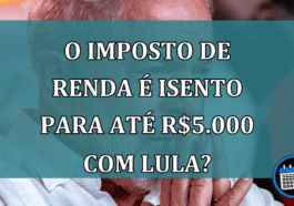 Lula Libera Isenção do Imposto de Renda Para Até R$ 5.000?