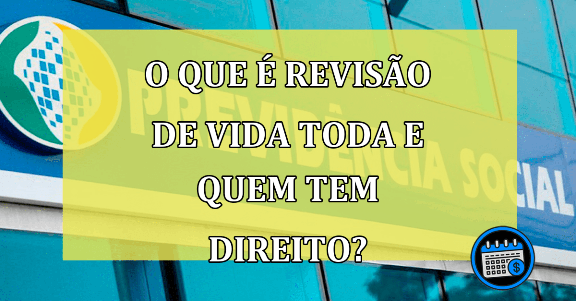 O que e revisão de vida toda e quem tem direito?