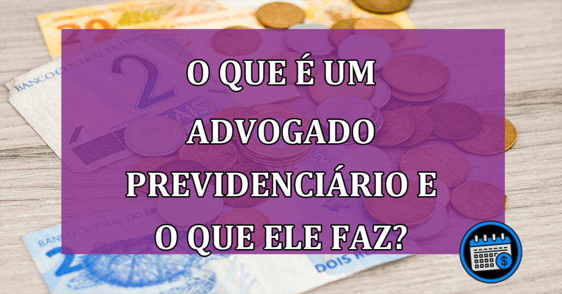 O que é um advogado previdenciário e o que ele faz?