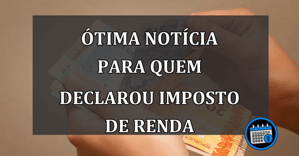 ÓTIMA Notícia Para Quem DECLAROU Imposto De Renda.