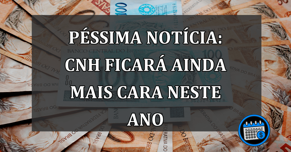 PÉSSIMA NOTÍCIA: CNH Ficará Ainda Mais Cara Neste Ano.