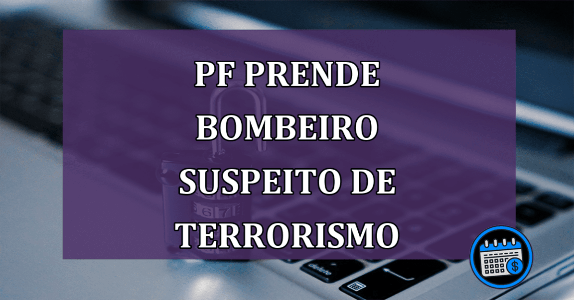 PF prende bombeiro suspeito de terrorismo