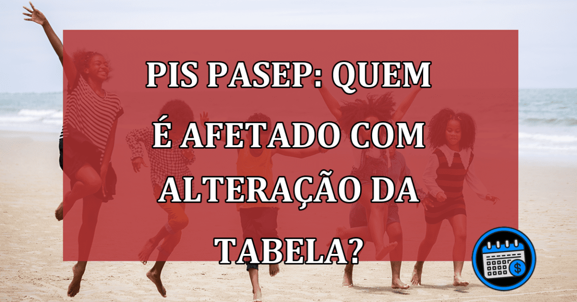 PIS/Pasep: QUEM é afetado com alteração da Tabela?