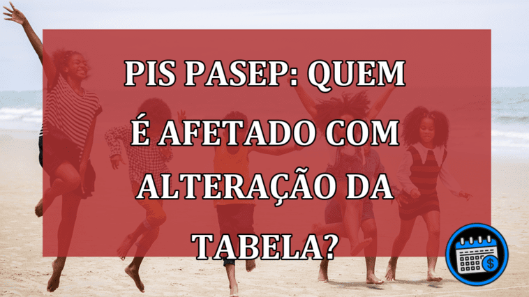 PIS/Pasep: QUEM é afetado com alteração da Tabela?