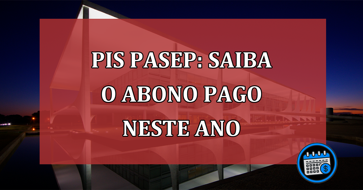 PIS/Pasep: saiba o abono pago neste ano