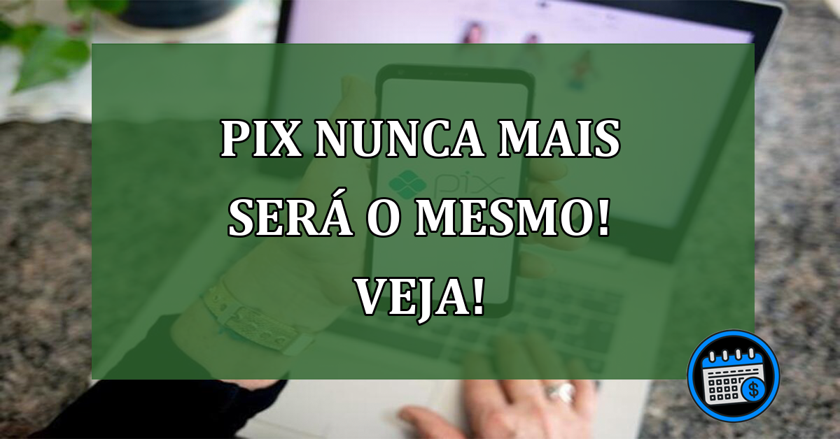 PIX nunca mais será o mesmo! Veja!