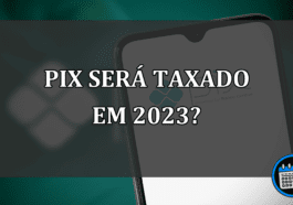 PIX será TAXADO em 2023?