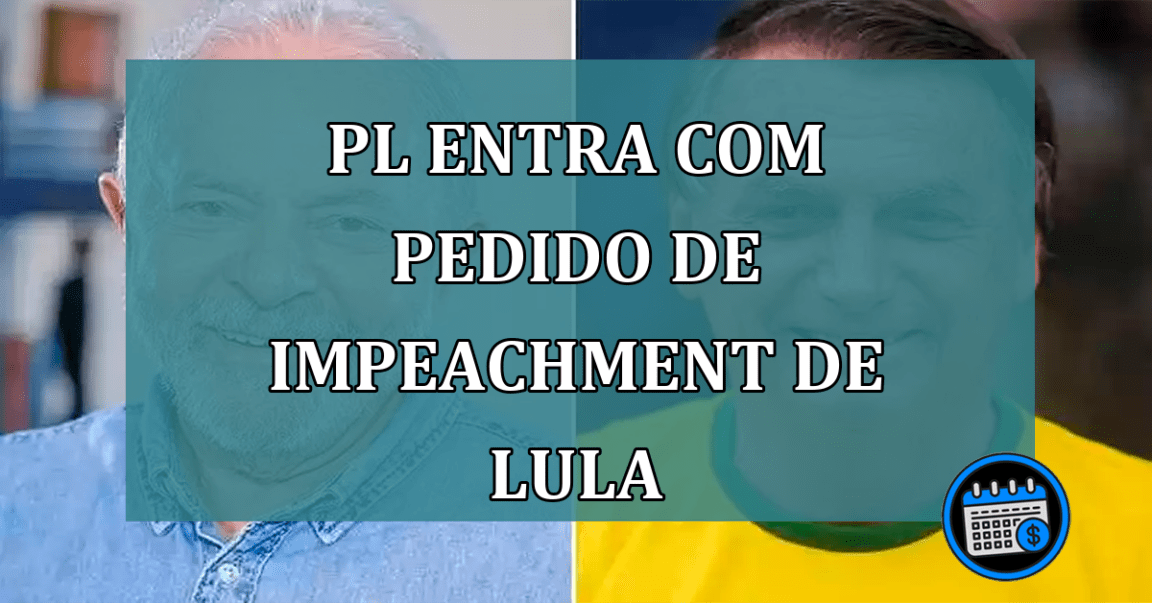 PL entra com pedido de impeachment de Lula