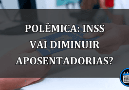 POLÊMICA: INSS vai diminuir aposentadorias?