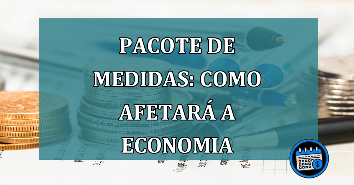 Pacote de medidas: veja como afetará a economia