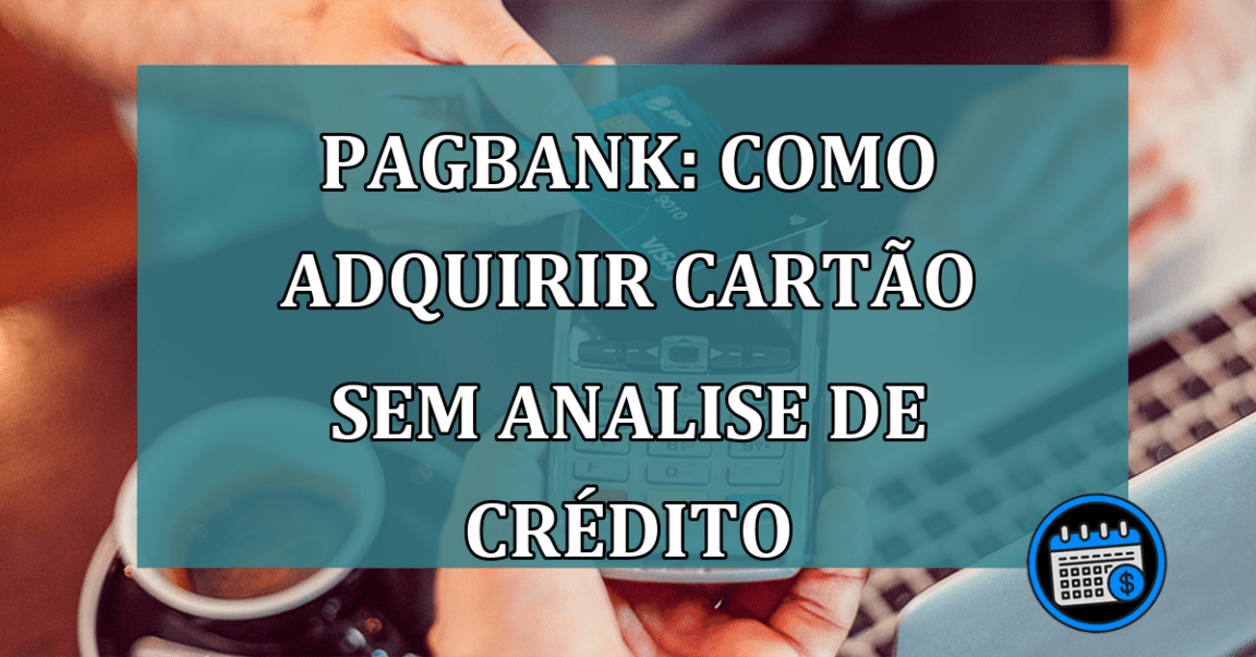 PagBank: Como adquirir cartao sem analise de credito