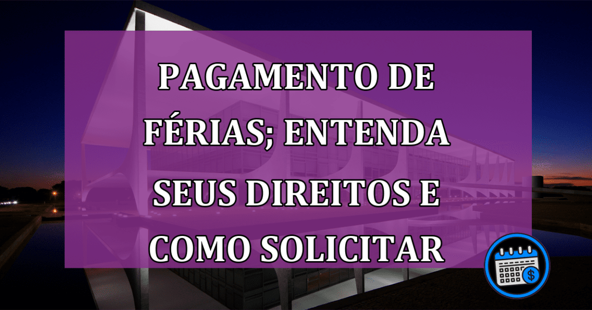 Pagamento de férias; entenda seus direitos e como solicitar