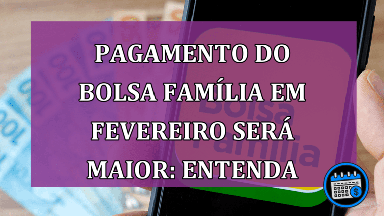 Parcela de fevereiro do Bolsa Família será maior