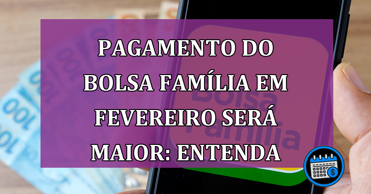 Parcela de fevereiro do Bolsa Família será maior