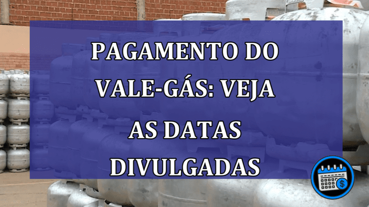 Pagamento do Vale-Gás: veja as datas divulgadas