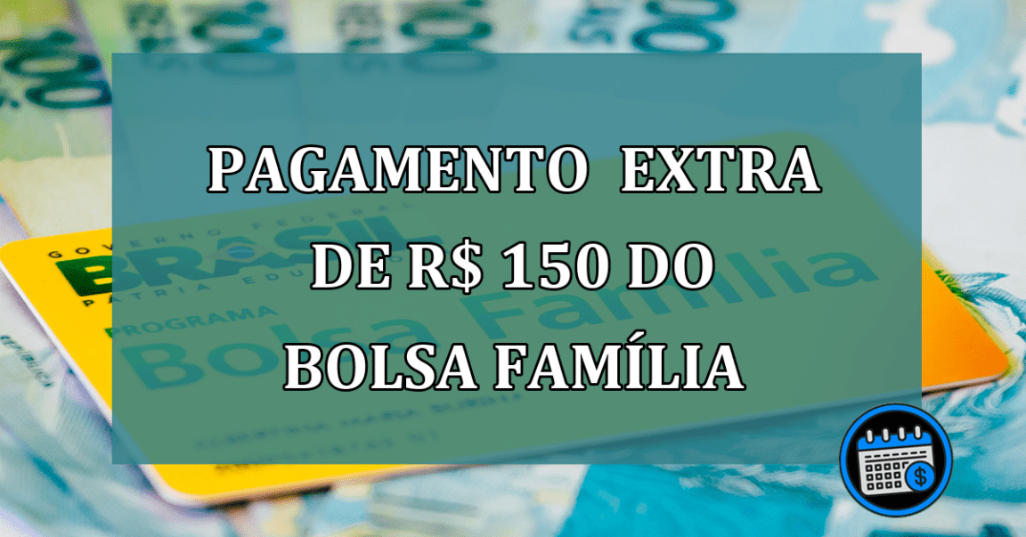 Pagamento extra de R 150 do Bolsa Familia