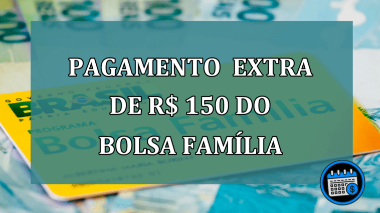 Pagamento extra de R 150 do Bolsa Familia