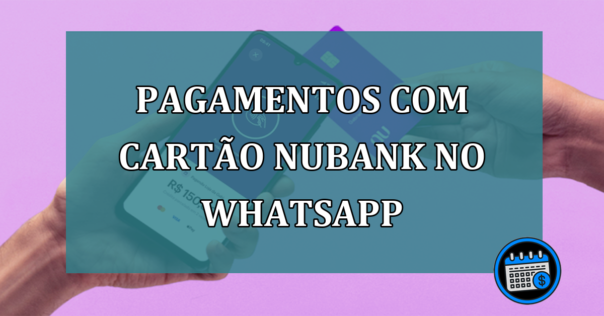 Pagamentos com cartão Nubank no WhatsApp