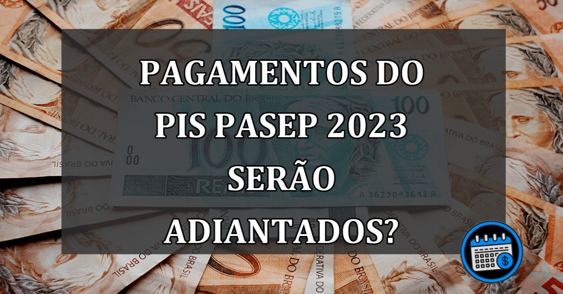 Pagamentos do PIS/PASEP 2023 Serão Adiantados?