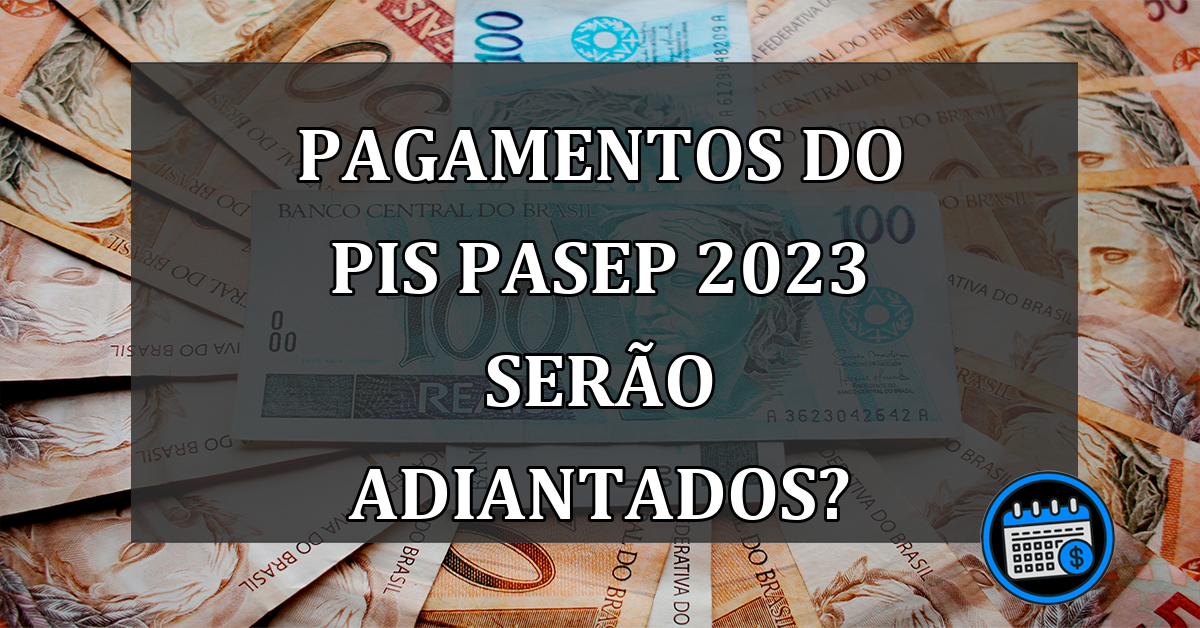 Pagamentos do PIS/PASEP 2023 Serão Adiantados?