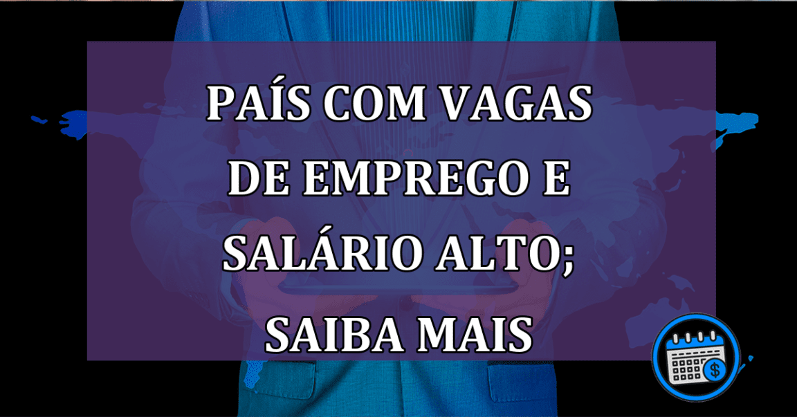 País com vagas de emprego e salário alto; saiba mais