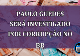 Paulo Guedes sera investigado por corrupcao no BB