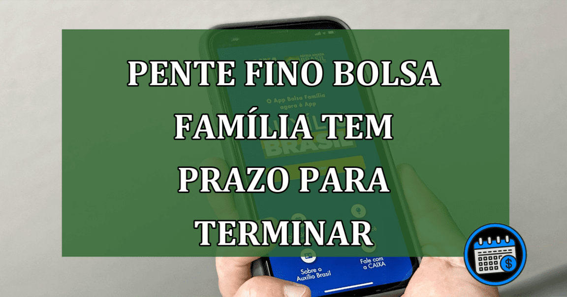 Pente fino Bolsa Familia tem prazo para terminar