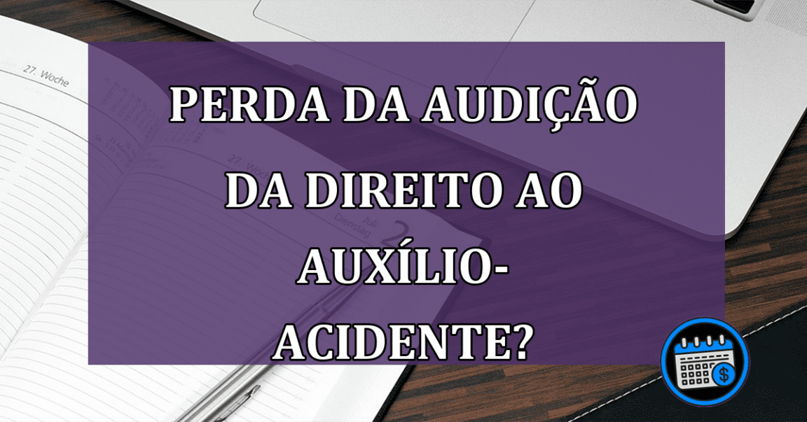 Auxílio-acidente: Perda da audição da direito ao benefício?