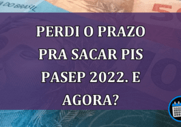 Perdi o prazo pra sacar PIS Pasep 2022. E agora?