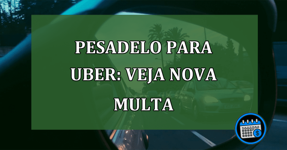 Pesadelo para Uber: veja nova multa para Uber